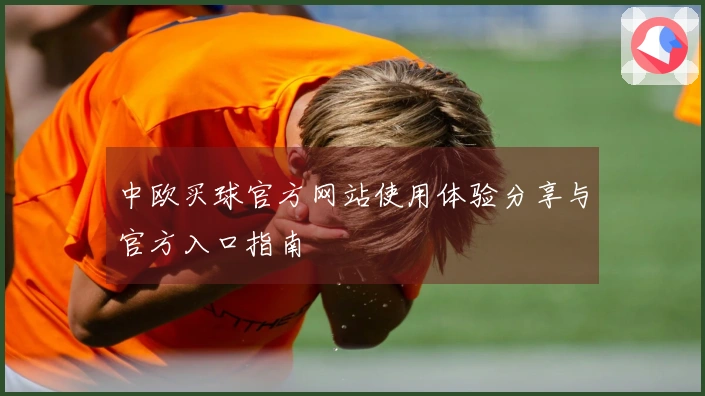 中欧买球官方网站使用体验分享与官方入口指南