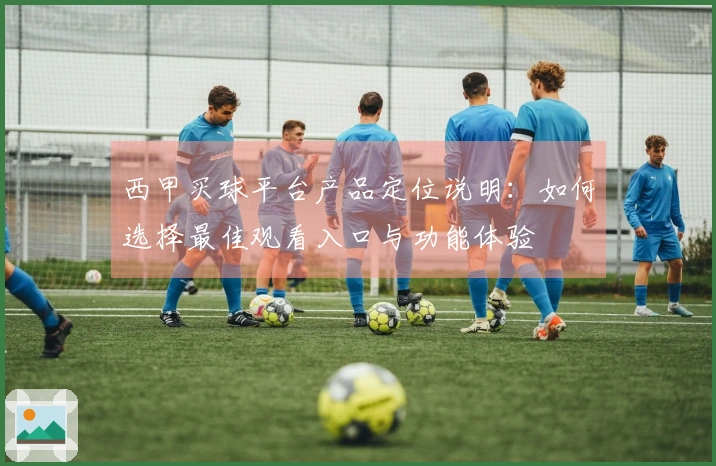 西甲买球平台产品定位说明：如何选择最佳观看入口与功能体验