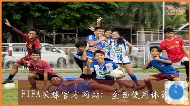 FIFA买球官方网站：全面使用体验与平台功能介绍